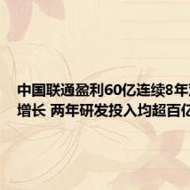 中国联通盈利60亿连续8年双位数增长 两年研发投入均超百亿