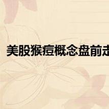 美股猴痘概念盘前走高