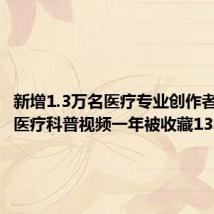 新增1.3万名医疗专业创作者,抖音医疗科普视频一年被收藏13.1亿次