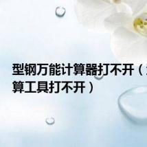 型钢万能计算器打不开(型钢计算工具打不开)