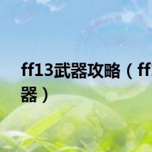 ff13武器攻略(ff13武器)
