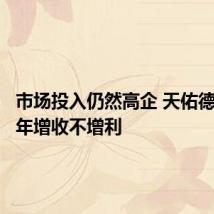 市场投入仍然高企 天佑德酒上半年增收不增利