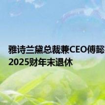 雅诗兰黛总裁兼CEO傅懿德将于2025财年末退休