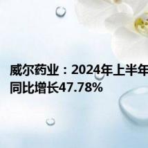 威尔药业:2024年上半年净利润同比增长47.78%