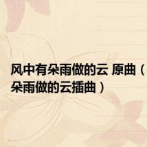 风中有朵雨做的云 原曲(风中有朵雨做的云插曲)