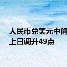 人民币兑美元中间价较上日调升49点