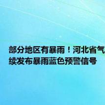 部分地区有暴雨!河北省气象台继续发布暴雨蓝色预警信号