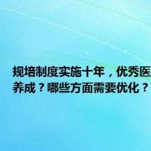 规培制度实施十年,优秀医师如何养成?哪些方面需要优化?