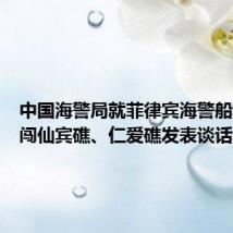 中国海警局就菲律宾海警船非法侵闯仙宾礁、仁爱礁发表谈话