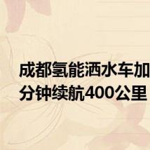 成都氢能洒水车加氢15分钟续航400公里