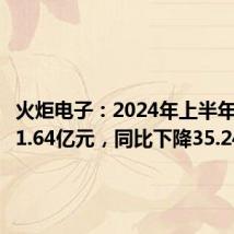 火炬电子:2024年上半年净利润1.64亿元,同比下降35.24%