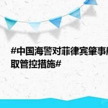 #中国海警对菲律宾肇事船只采取管控措施#