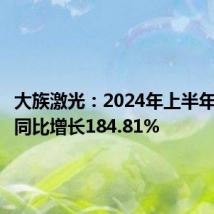 大族激光:2024年上半年净利润同比增长184.81%
