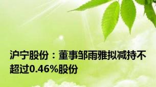沪宁股份：董事邹雨雅拟减持不超过0.46%股份