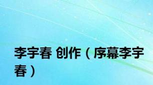 李宇春 创作（序幕李宇春）