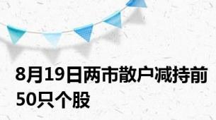 8月19日两市散户减持前50只个股