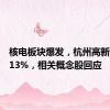 核电板块爆发，杭州高新大涨超13%，相关概念股回应
