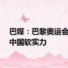 巴媒：巴黎奥运会见证中国软实力