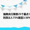 瑞典央行降息25个基点 将基准利率从3.75%降至3.50%