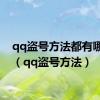 qq盗号方法都有哪些种（qq盗号方法）