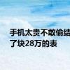 手机太贵不敢偷结果偷了块28万的表
