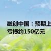 融创中国：预期上半年亏损约150亿元
