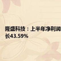 隆盛科技:上半年净利润同比增长43.59%