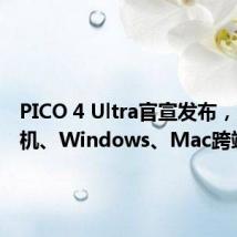 PICO 4 Ultra官宣发布,支持手机、Windows、Mac跨端操作