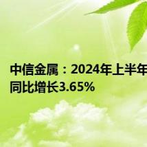 中信金属:2024年上半年净利润同比增长3.65%