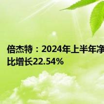 倍杰特:2024年上半年净利润同比增长22.54%