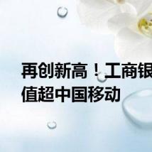 再创新高！工商银行市值超中国移动