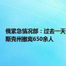 俄紧急情况部:过去一天自库尔斯克州撤离650余人