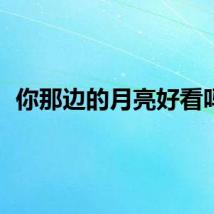 你那边的月亮好看吗？