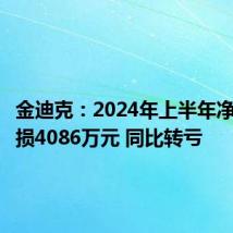 金迪克:2024年上半年净利润亏损4086万元 同比转亏