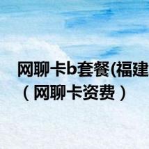 网聊卡b套餐(福建迁转)(网聊卡资费)