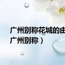 广州别称花城的由来（广州别称）
