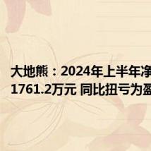 大地熊:2024年上半年净利润为1761.2万元 同比扭亏为盈