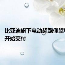 比亚迪旗下电动超跑仰望U9即将开始交付