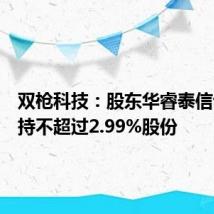 双枪科技:股东华睿泰信计划减持不超过2.99%股份