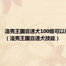 洛克王国音速犬100级可以进化吗?(洛克王国音速犬技能)