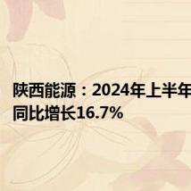 陕西能源:2024年上半年净利润同比增长16.7%