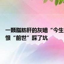 一颗脂肪肝的灰暗“今生”,悔恨“前世”踩了坑