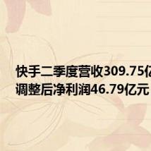 快手二季度营收309.75亿元,经调整后净利润46.79亿元