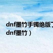 dnf墨竹手镯绝版了吗(dnf墨竹)