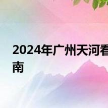 2024年广州天河看展指南