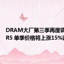DRAM大厂第三季再度调涨DDR5 单季价格将上涨15%以上