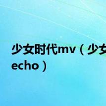 少女时代mv(少女时代echo)