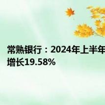 常熟银行:2024年上半年净利润增长19.58%