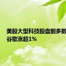 美股大型科技股盘前多数上涨,谷歌涨超1%