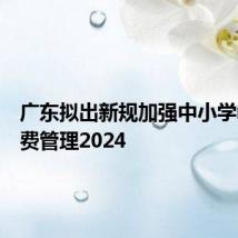 广东拟出新规加强中小学教育收费管理2024